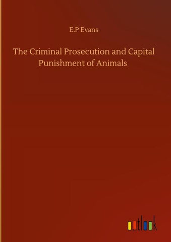 The Criminal Prosecution and Capital Punishment of Animals