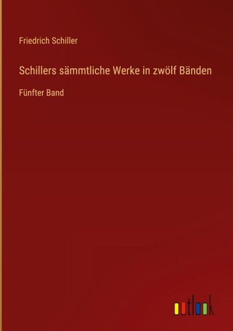 Schillers sämmtliche Werke in zwölf Bänden