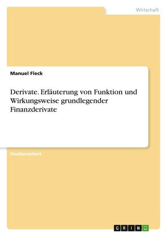 Derivate. Erläuterung von Funktion und Wirkungsweise grundlegender Finanzderivate