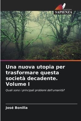 Una nuova utopia per trasformare questa società decadente Volume I