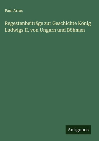 Regestenbeiträge zur Geschichte König Ludwigs II. von Ungarn und Böhmen