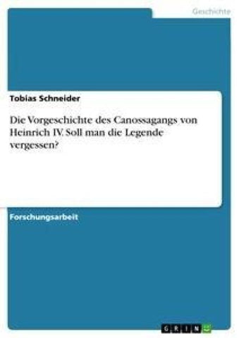 Die Vorgeschichte des Canossagangs von Heinrich IV. Soll man die Legende vergessen?