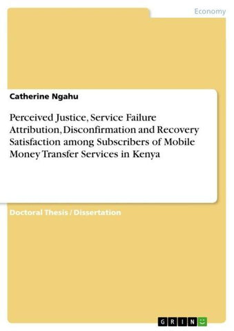 Perceived Justice, Service Failure Attribution, Disconfirmation and Recovery Satisfaction among Subscribers of Mobile Money Transfer Services in Kenya