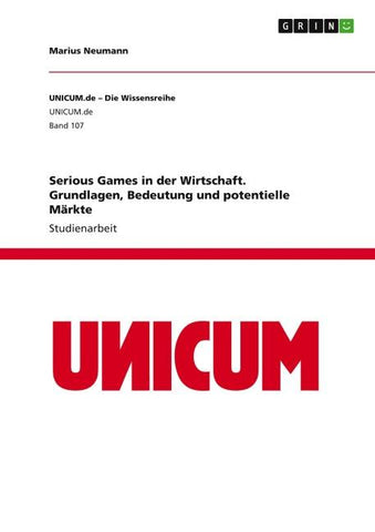 Serious Games in der Wirtschaft. Grundlagen, Bedeutung und potentielle Märkte
