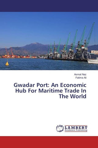 Gwadar Port: An Economic Hub For Maritime Trade In The World
