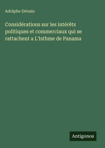 Considérations sur les intérêts politiques et commerciaux qui se rattachent a L'Isthme de Panama