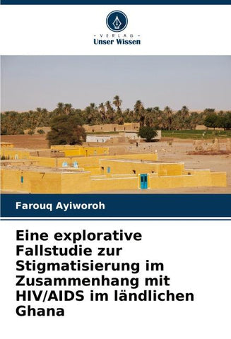Eine explorative Fallstudie zur Stigmatisierung im Zusammenhang mit HIV/AIDS im ländlichen Ghana