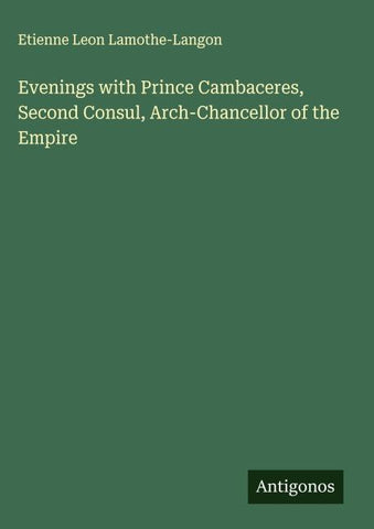 Evenings with Prince Cambaceres, Second Consul, Arch-Chancellor of the Empire