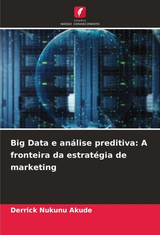 Big Data e análise preditiva: A fronteira da estratégia de marketing