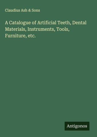 A Catalogue of Artificial Teeth, Dental Materials, Instruments, Tools, Furniture, etc.