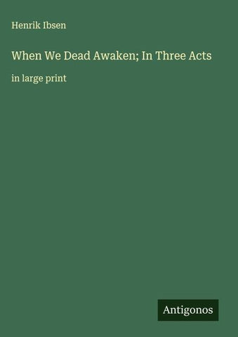 When We Dead Awaken; In Three Acts