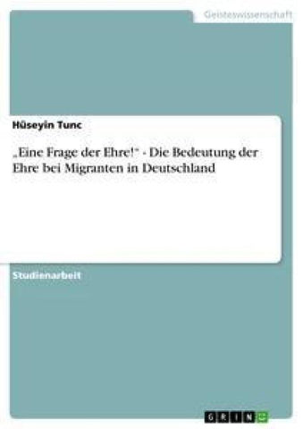 "Eine Frage der Ehre!" - Die Bedeutung der Ehre bei Migranten in Deutschland