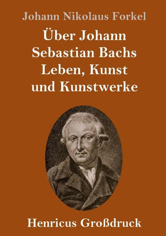 Über Johann Sebastian Bachs Leben, Kunst und Kunstwerke (Großdruck)