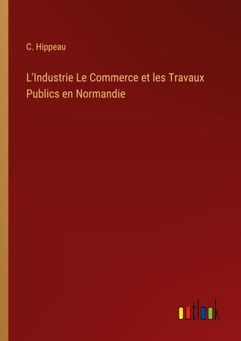 L'Industrie Le Commerce et les Travaux Publics en Normandie