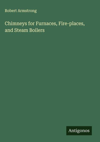 Chimneys for Furnaces, Fire-places, and Steam Boilers