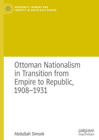 Ottoman Nationalism in Transition from Empire to Republic, 1908–1931