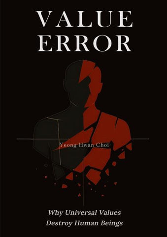 VALUE ERROR: Why Universal Values Destroy Human Beings - A Philosophical Critique of Ethics, Morality, and the Human Species