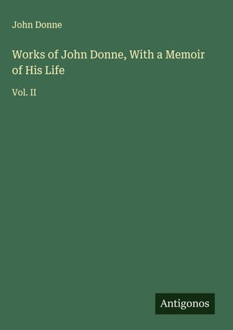 Works of John Donne, With a Memoir of His Life