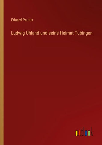 Ludwig Uhland und seine Heimat Tübingen