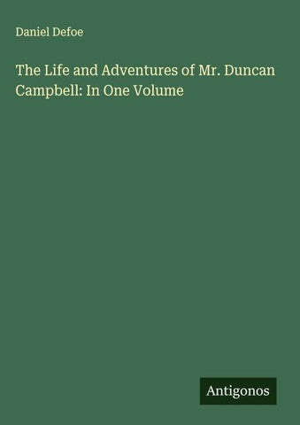 The Life and Adventures of Mr. Duncan Campbell: In One Volume