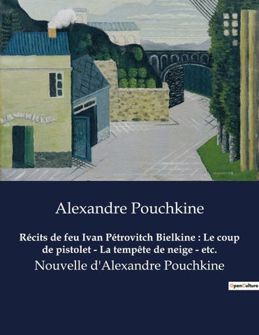 Récits de feu Ivan Pétrovitch Bielkine : Le coup de pistolet - La tempête de neige - etc.
