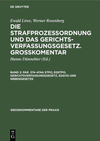 Ewald Löwe; Werner Rosenberg: Die Strafprozeßordnung und das Gerichtsverfassungsgesetz.... / Par. 374–474a StPO, EGStPO, Gerichtsverfassungsgesetz, EGGVG und Nebengesetze