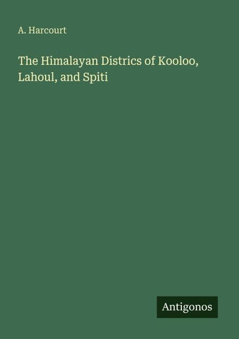 The Himalayan Districs of Kooloo, Lahoul, and Spiti