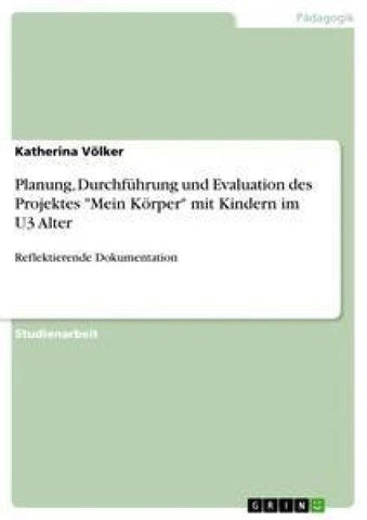 Planung, Durchführung und Evaluation des Projektes "Mein Körper" mit Kindern im U3 Alter