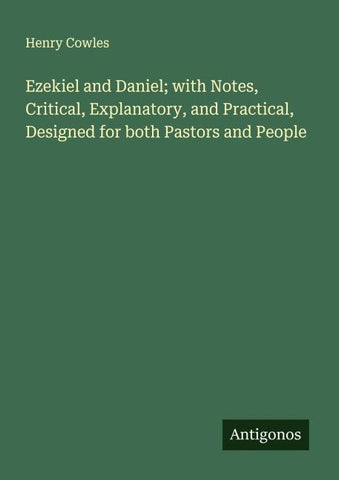 Ezekiel and Daniel; with Notes, Critical, Explanatory, and Practical, Designed for both Pastors and People