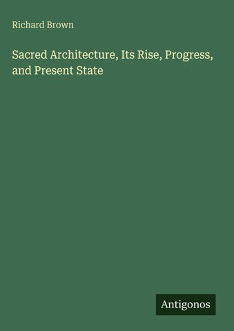 Sacred Architecture, Its Rise, Progress, and Present State