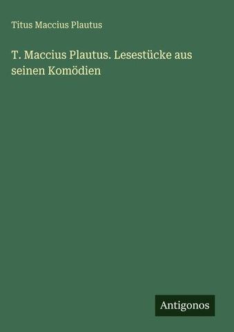 T. Maccius Plautus. Lesestücke aus seinen Komödien