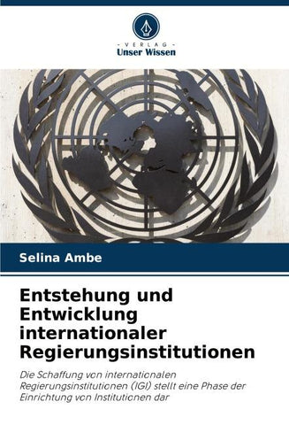 Entstehung und Entwicklung internationaler Regierungsinstitutionen