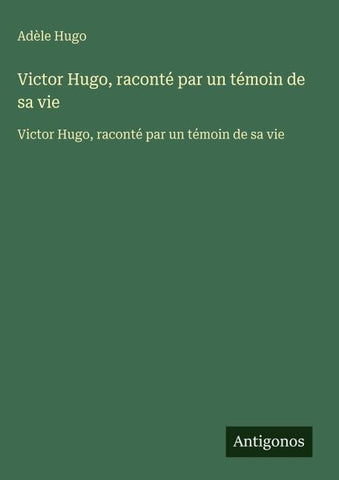 Victor Hugo, raconté par un témoin de sa vie