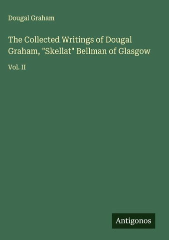 The Collected Writings of Dougal Graham, "Skellat" Bellman of Glasgow