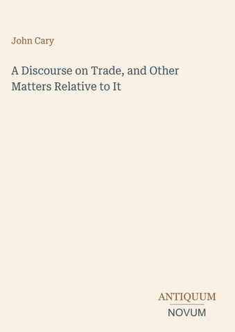 A Discourse on Trade, and Other Matters Relative to It