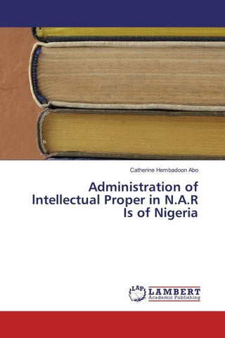 Administration of lntellectual Proper in N.A.R Is of Nigeria