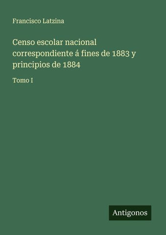 Censo escolar nacional correspondiente á fines de 1883 y principios de 1884