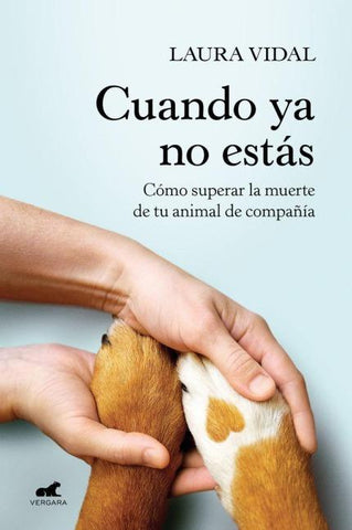 Cuando YA No Estás. Cómo Superar La Muerte de Tu Animal de Compañía / When You Are Gone