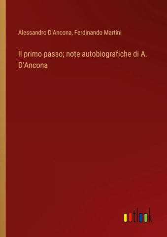 Il primo passo; note autobiografiche di A. D'Ancona