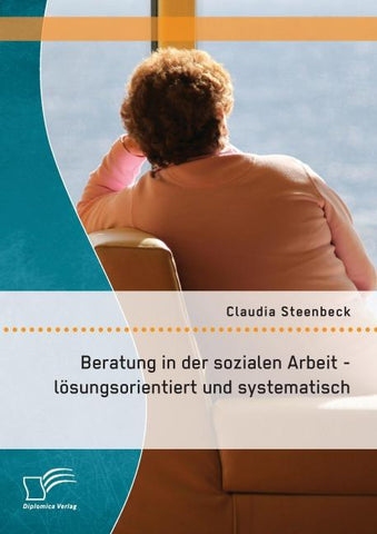 Beratung in der sozialen Arbeit - lösungsorientiert und systematisch