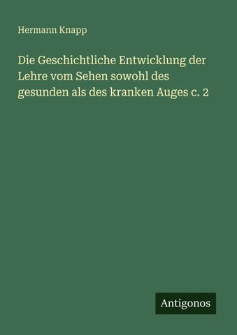 Die Geschichtliche Entwicklung der Lehre vom Sehen sowohl des gesunden als des kranken Auges c. 2