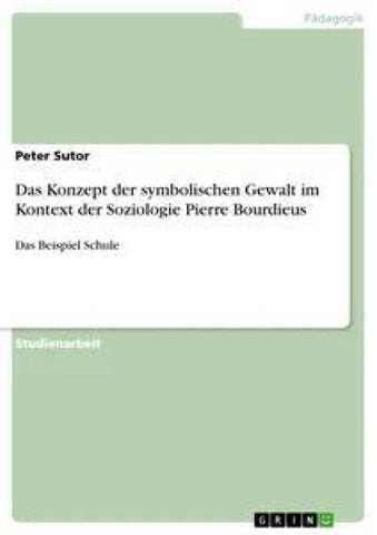Das Konzept der symbolischen Gewalt im Kontext der Soziologie Pierre Bourdieus