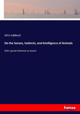 On the Senses, Instincts, and Intelligence of Animals