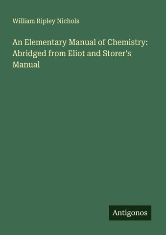 An Elementary Manual of Chemistry: Abridged from Eliot and Storer's Manual