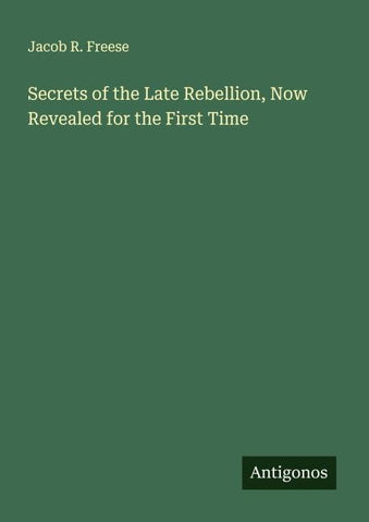 Secrets of the Late Rebellion, Now Revealed for the First Time