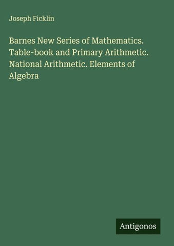 Barnes New Series of Mathematics. Table-book and Primary Arithmetic. National Arithmetic. Elements of Algebra