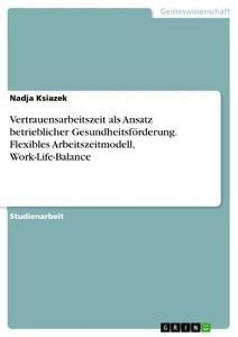 Vertrauensarbeitszeit als Ansatz betrieblicher Gesundheitsförderung. Flexibles Arbeitszeitmodell, Work-Life-Balance