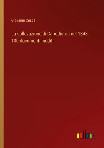 La sollevazione di Capodistria nel 1348: 100 documenti inediti