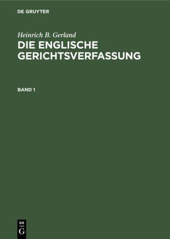 Heinrich B. Gerland: Die englische Gerichtsverfassung / Heinrich B. Gerland: Die englische Gerichtsverfassung. Band 1