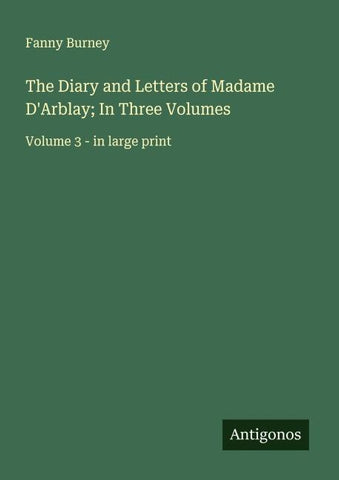 The Diary and Letters of Madame D'Arblay; In Three Volumes